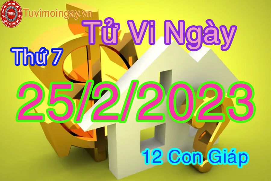 Tử vi thứ 7 ngày 25/2/2023 của 12 con giáp