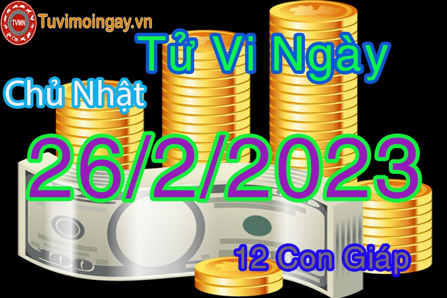 Tử vi chủ nhật ngày 26/2/2023 của 12 con giáp