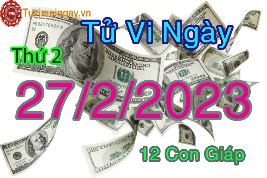 Tử vi thứ 2 ngày 27/2/2023 của 12 con giáp