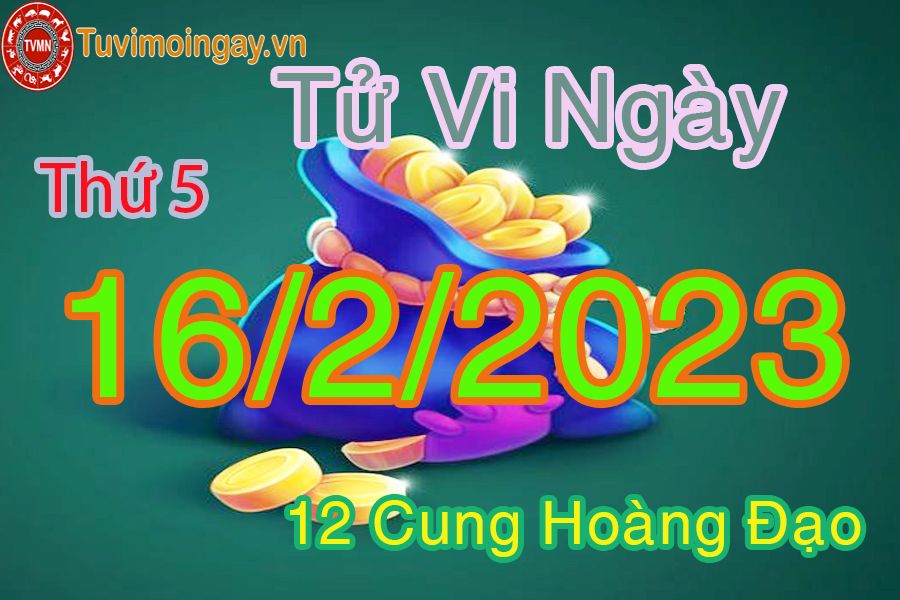 Tử vi thứ 5 ngày 16/2/2023 của 12 cung hoàng đạo