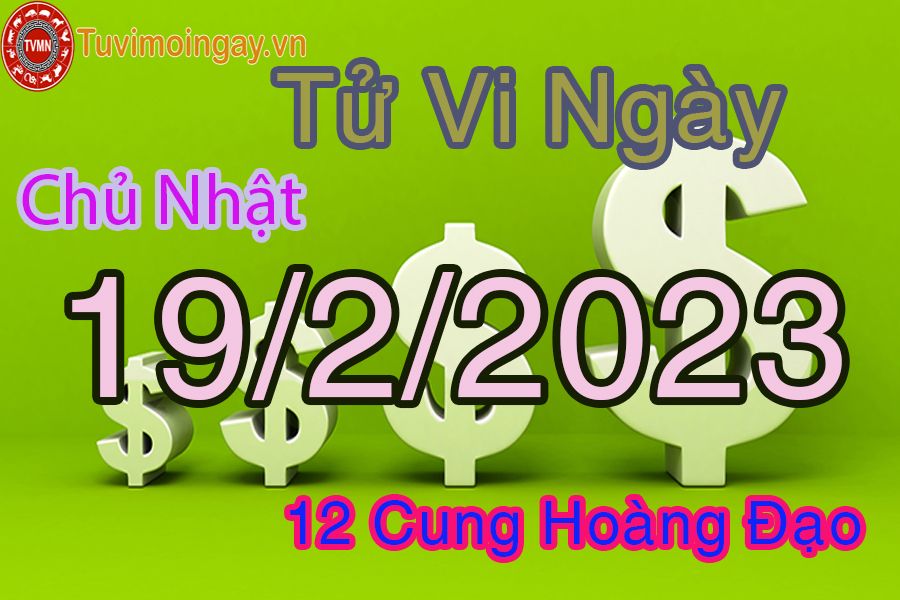 Tử vi chủ nhật ngày 19/2/2023 của 12 cung hoàng đạo