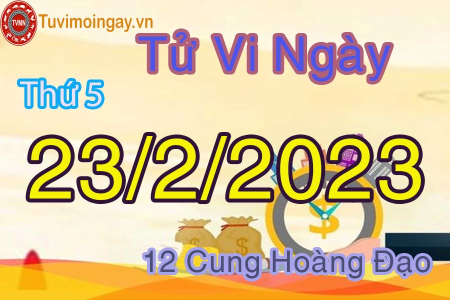 Tử vi thứ 5 ngày 23/2/2023 của 12 cung hoàng đạo