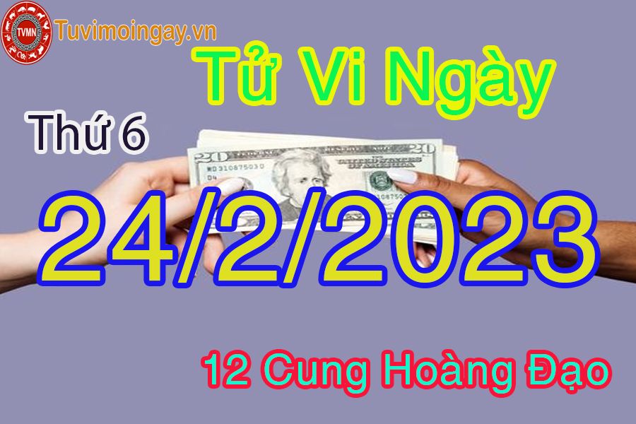 Tử vi thứ 6 ngày 24/2/2023 của 12 cung hoàng đạo