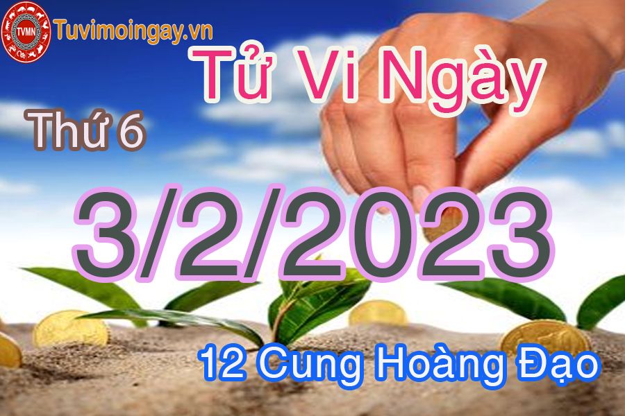 Tử vi thứ 6 ngày 3/2/2023 của 12 cung hoàng đạo