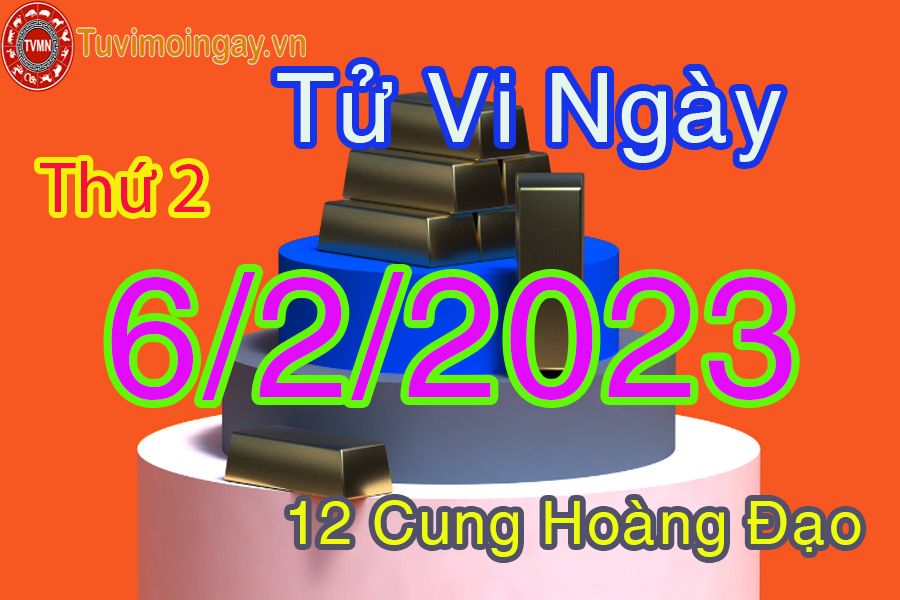 Tử vi thứ 2 ngày 6/2/2023 của 12 cung hoàng đạo