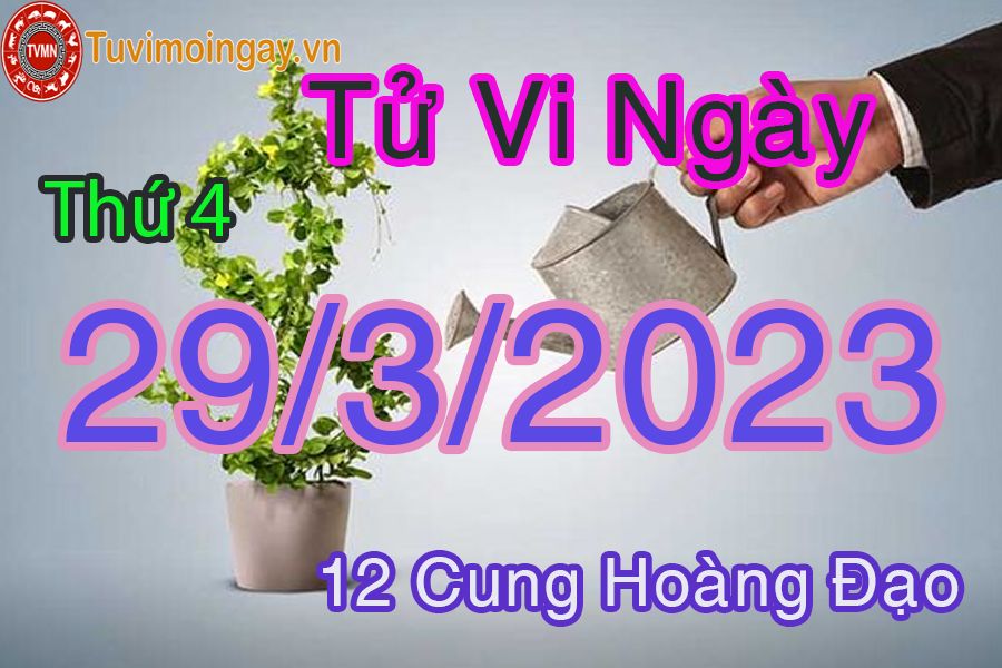 Tử vi thứ 4 ngày 29/3/2023 của 12 cung hoàng đạo