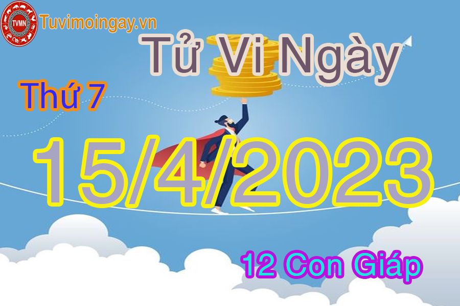 Tử vi thứ 7 ngày 15/4/2023 của 12 con giáp