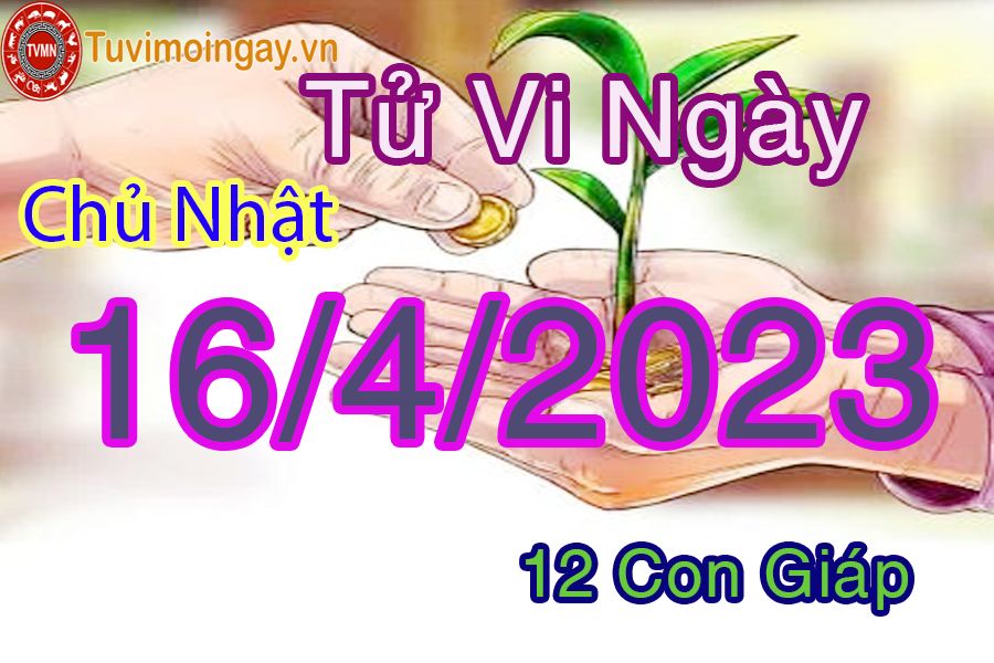 Tử vi chủ nhật ngày 16/4/2023 của 12 con giáp