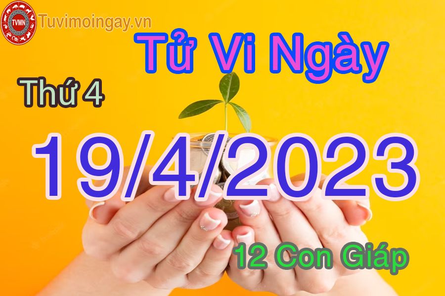 Tử vi thứ 4 ngày 19/4/2023 của 12 con giáp