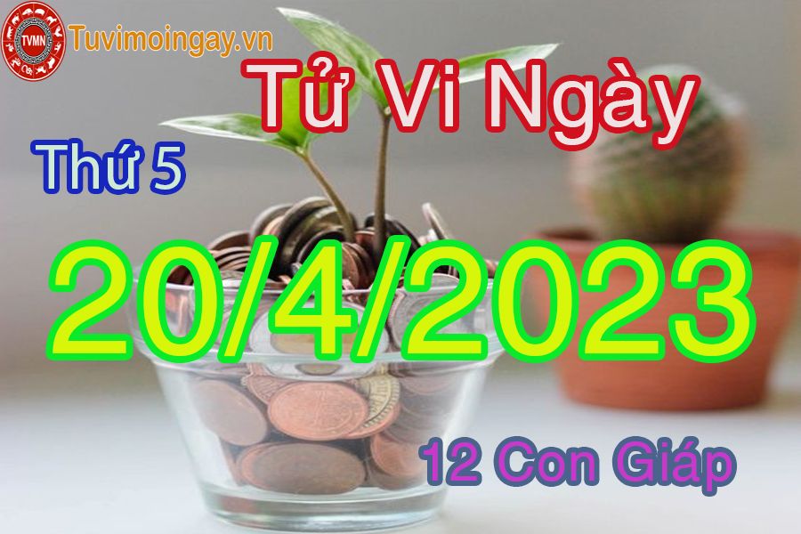 Tử vi thứ 5 ngày 20/4/2023 của 12 con giáp