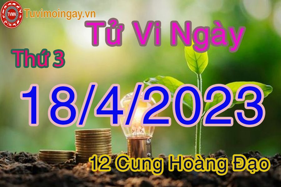 Tử vi thứ 3 ngày 18/4/2023 của 12 cung hoàng đạo