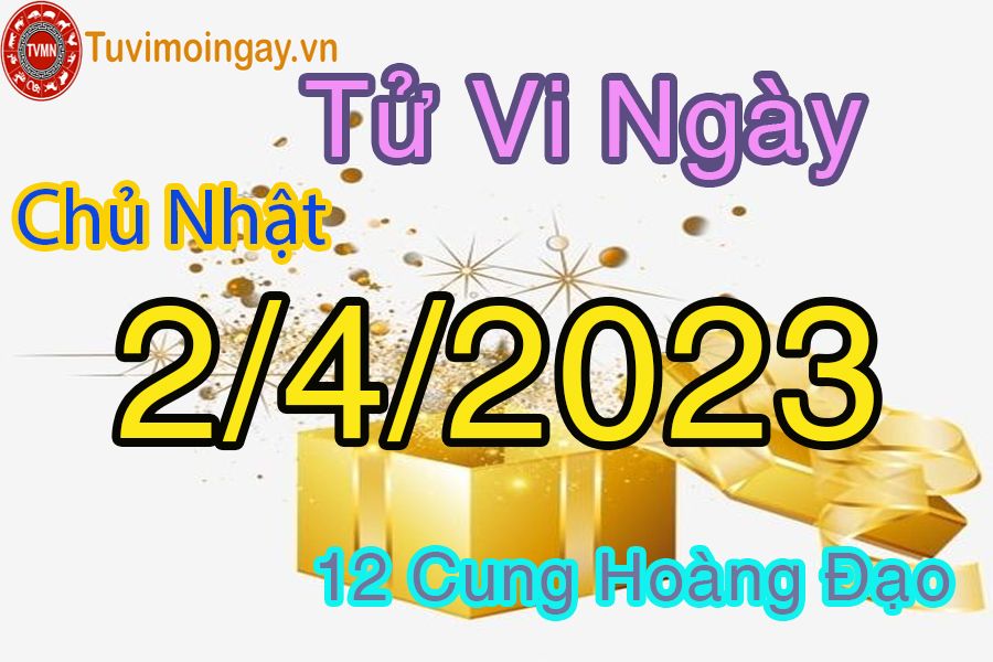 Tử vi chủ nhật ngày 2/4/2023 của 12 cung hoàng đạo