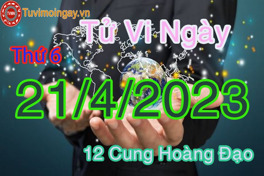 Tử vi thứ 6 ngày 21/4/2023 của 12 cung hoàng đạo