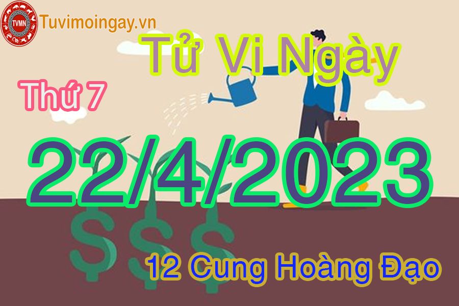 Tử vi thứ 7 ngày 22/4/2023 của 12 cung hoàng đạo