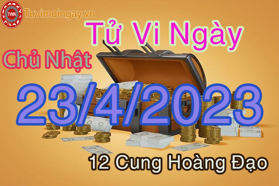 Tử vi chủ nhật ngày 23/4/2023 của 12 cung hoàng đạo