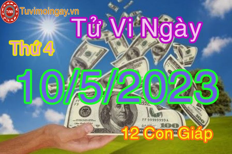 Tử vi thứ 4 ngày 10/5/2023 của 12 con giáp