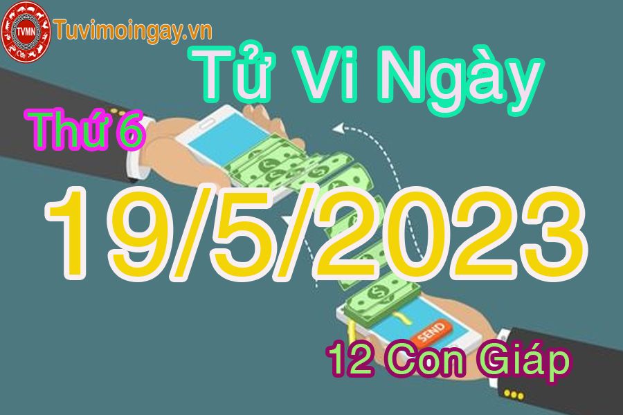 Tử vi thứ 6 ngày 19/5/2023 của 12 con giáp