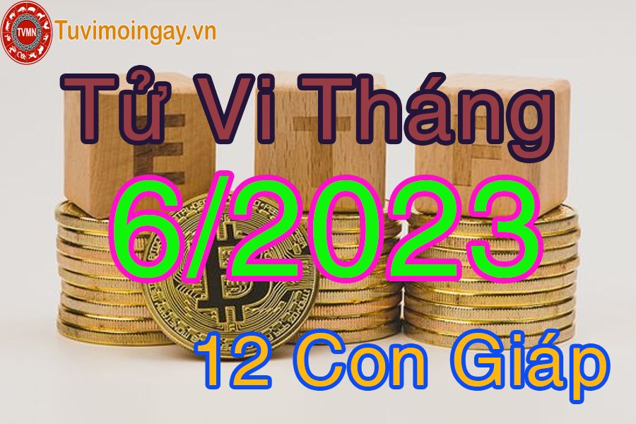 Tử vi tháng 6/2023 của 12 con giáp