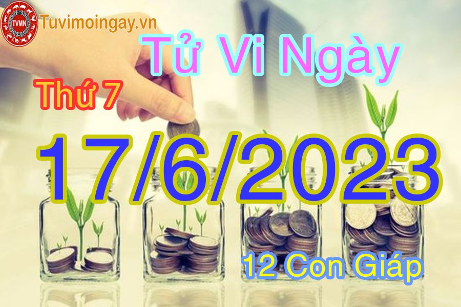 Tử vi thứ 7 ngày 17/6/2023 của 12 con giáp