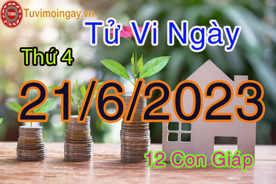 Tử vi thứ 4 ngày 21/6/2023 của 12 con giáp