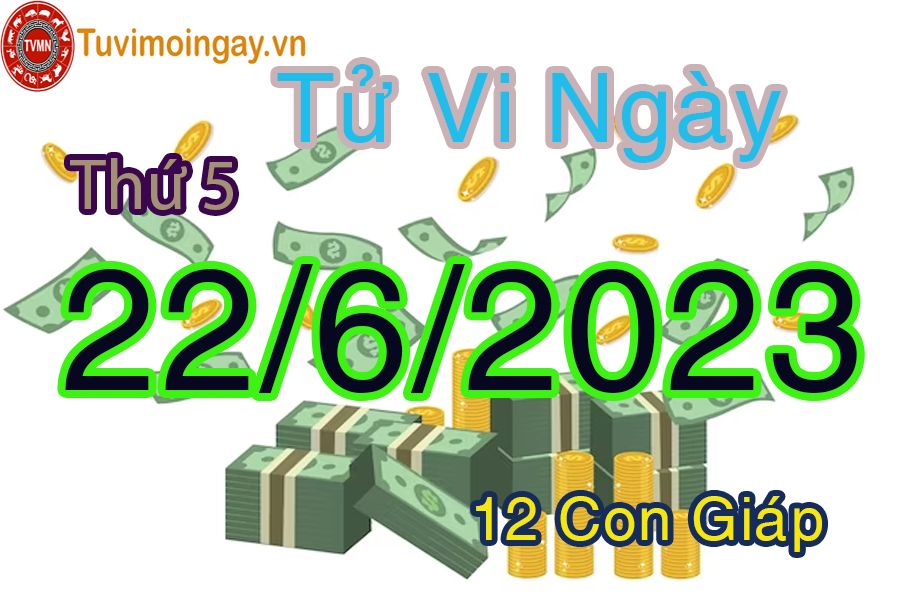 Tử vi thứ 5 ngày 22/6/2023 của 12 con giáp