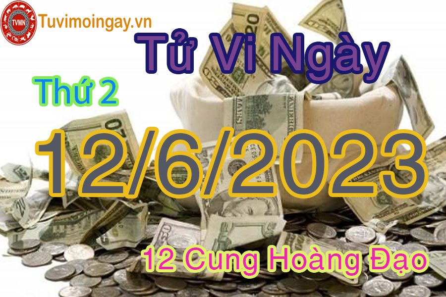 Tử vi thứ 2 ngày 12/6/2023 của 12 cung hoàng đạo