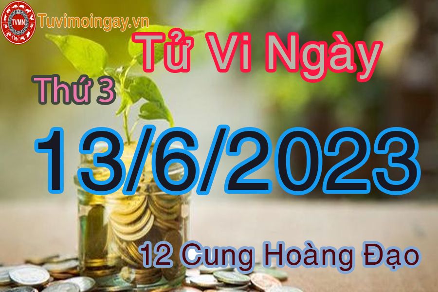 Tử vi thứ 3 ngày 13/6/2023 của 12 cung hoàng đạo