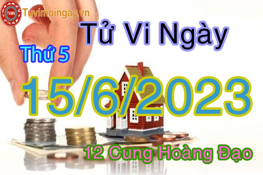 Tử vi thứ 5 ngày 15/6/2023 của 12 cung hoàng đạo