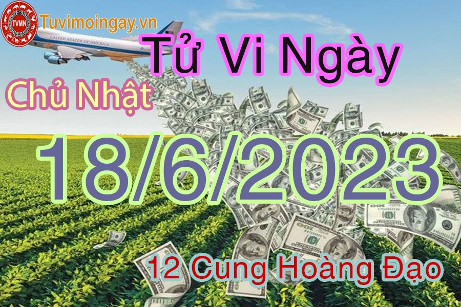 Tử vi chủ nhật ngày 18/6/2023 của 12 cung hoàng đạo