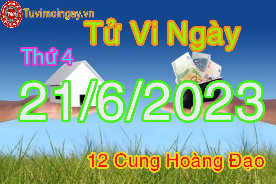 Tử vi thứ 4 ngày 21/6/2023 của 12 cung hoàng đạo