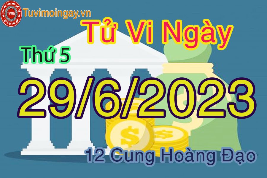 Tử vi thứ 5 ngày 29/6/2023 của 12 cung hoàng đạo