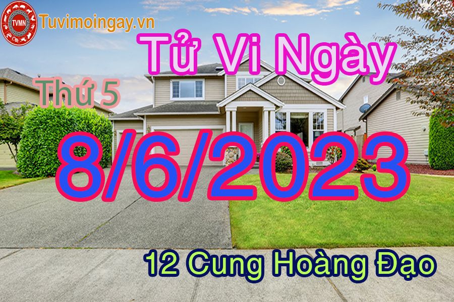 Tử vi thứ 5 ngày 8/6/2023 của 12 cung hoàng đạo