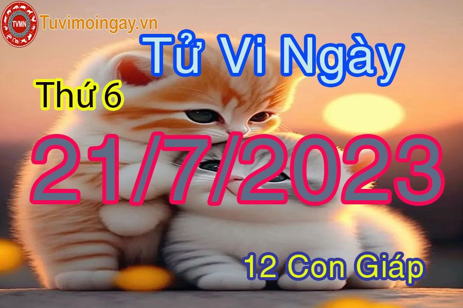 Tử vi thứ 6 ngày 21/7/2023 của 12 con giáp