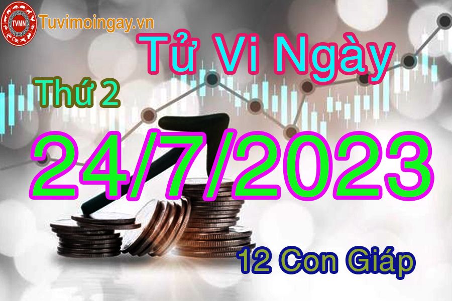 Tử vi thứ 2 ngày 24/7/2023 của 12 con giáp