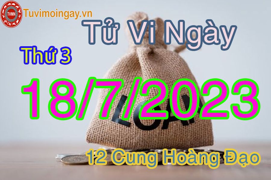 Tử vi thứ 3 ngày 18/7/2023 của 12 cung hoàng đạo