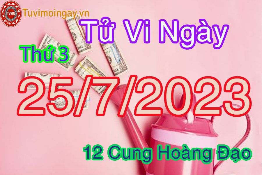 Tử vi thứ 3 ngày 25/7/2023 của 12 cung hoàng đạo