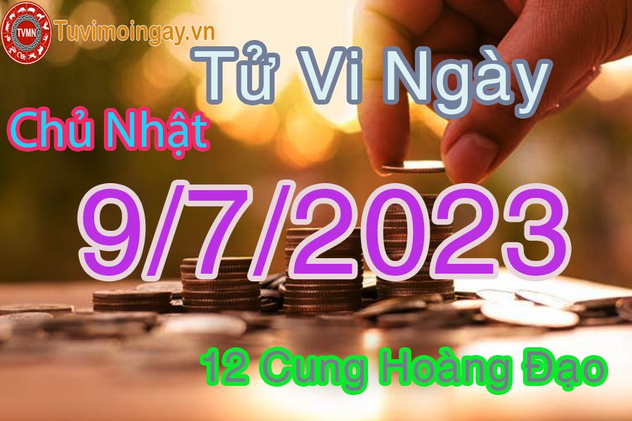 Tử vi chủ nhật ngày 9/7/2023 của 12 cung hoàng đạo