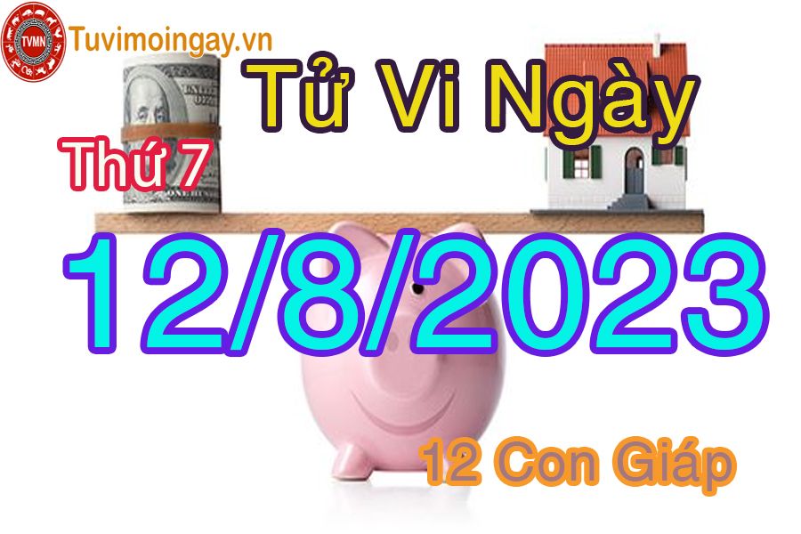 Tử vi thứ 7 ngày 12/8/2023 của 12 con giáp