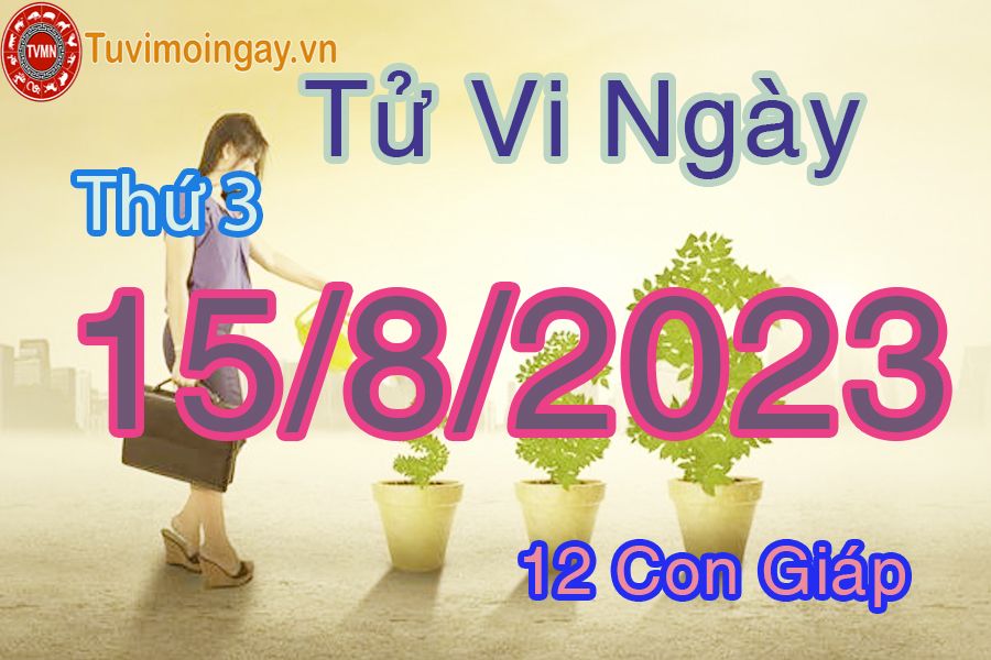 Tử vi thứ 3 ngày 15/8/2023 của 12 con giáp