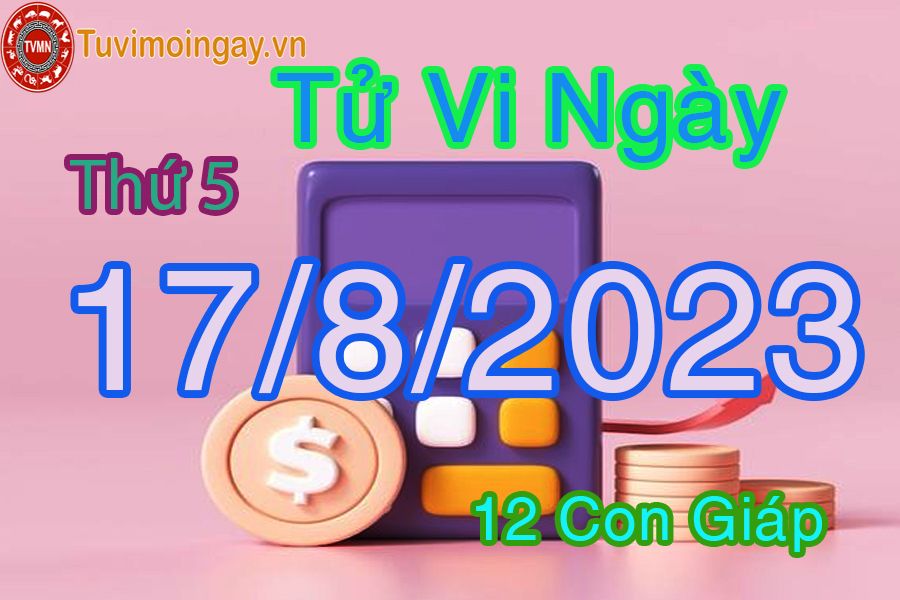 Tử vi thứ 5 ngày 17/8/2023 của 12 con giáp