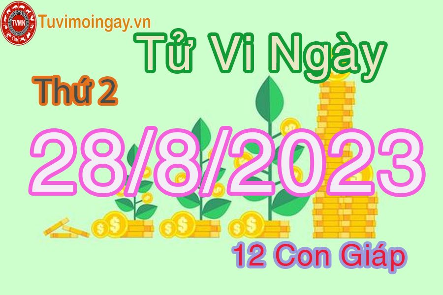 Tử vi thứ 2 ngày 28/8/2023 của 12 con giáp