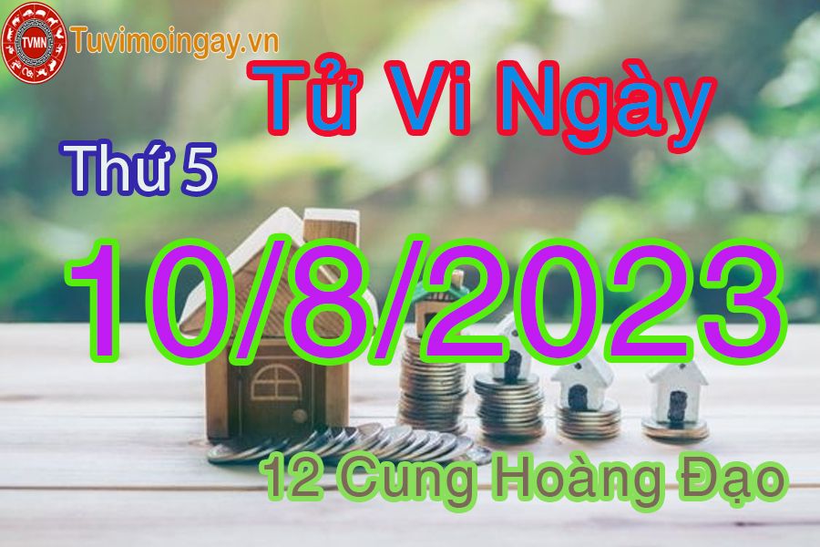 Tử vi thứ 5 ngày 10/8/2023 của 12 cung hoàng đạo