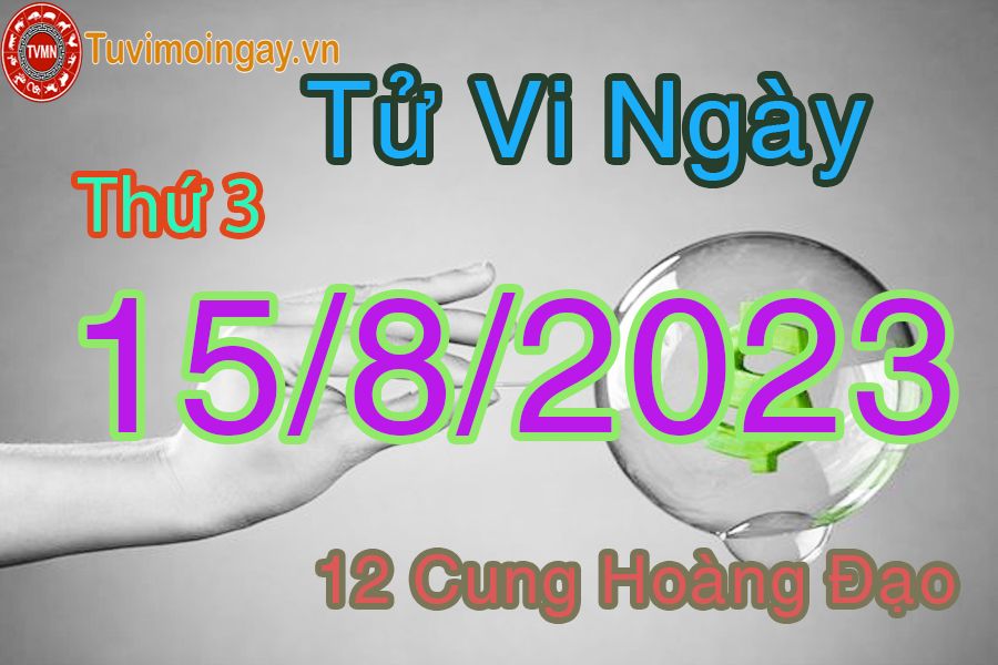 Tử vi thứ 3 ngày 15/8/2023 của 12 cung hoàng đạo