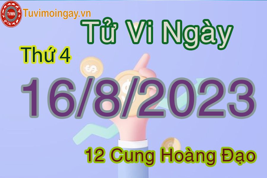 Tử vi thứ 4 ngày 16/8/2023 của 12 cung hoàng đạo