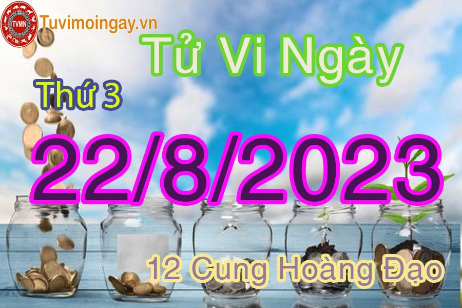 Tử vi thứ 3 ngày 22/8/2023 của 12 cung hoàng đạo