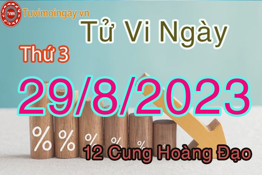 Tử vi thứ 3 ngày 29/8/2023 của 12 cung hoàng đạo