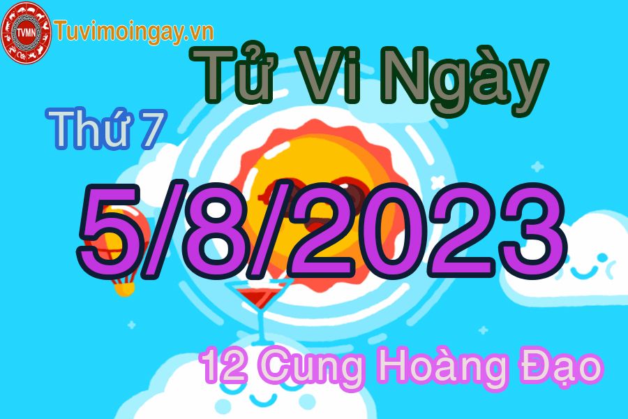 Tử vi thứ 7 ngày 5/8/2023 của 12 cung hoàng đạo