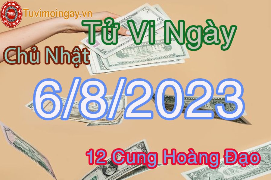 Tử vi chủ nhật ngày 6/8/2023 của 12 cung hoàng đạo