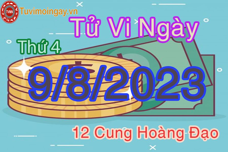 Tử vi thứ 4 ngày 9/8/2023 của 12 cung hoàng đạo