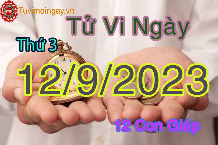 Tử vi thứ 3 ngày 12/9/2023 của 12 con giáp